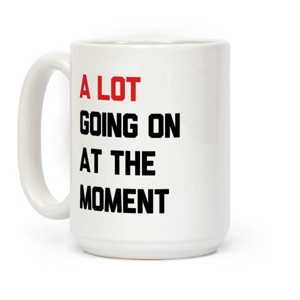 A Lot Going On At The Moment Coffee Mug