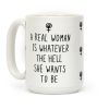 A Real Woman Is Whatever The Hell She Wants To Be Coffee Mug