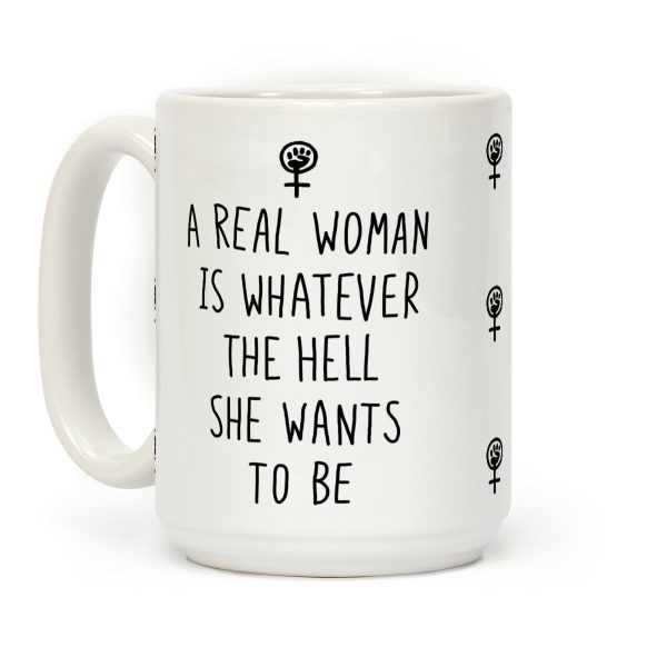 A Real Woman Is Whatever The Hell She Wants To Be Coffee Mug