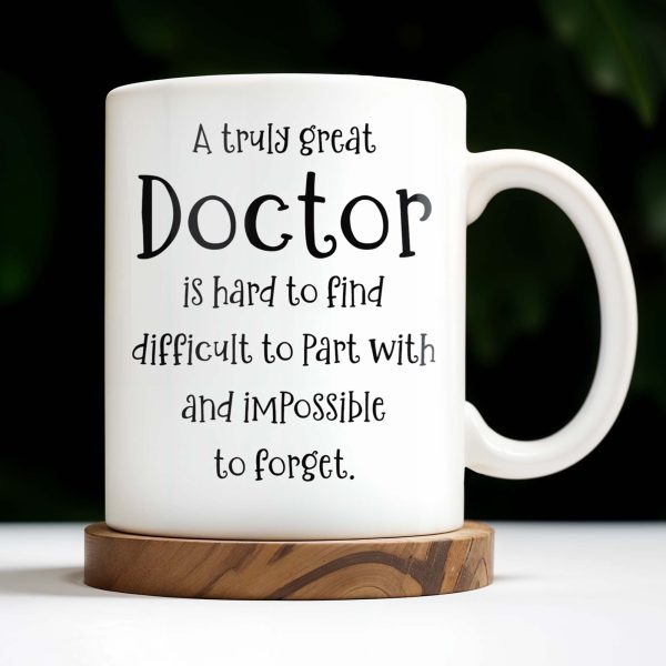 A Truly Great Doctor Is Hard To Find, Difficult To Part With And IMpossible To Forget - Personalized Custom Coffee Mug - GRAD277_MG