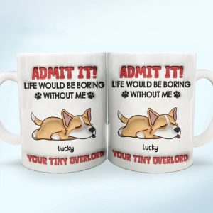 Admit It Life Would Be Boring Dog - 3D Inflated Effect Printed Mug, Personalized White Edge-to-Edge Mug