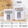 Admit It Life Would Be Boring Without Me - 3D Inflated Effect Printed Mug, Personalized White Edge-to-Edge Mug