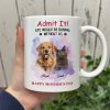 Admit It! Life Would Be Boring Without Me Custom Pet Photo White Mug Gift For Dog Cat Lovers CH07 895228