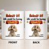 Admit It, Life Would Be Boring Without Me Dog Mug - Personalized Custom Coffee Mug - DOG136_MG