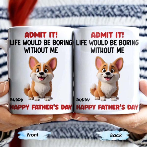 Admit It! Life Would Be Boring Without Me, Happy Father's Day, Dog - Personalized Custom Coffee Mug - DOG042_MG