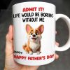 Admit It! Life Would Be Boring Without Me, Happy Father's Day, Dog - Personalized Custom Coffee Mug - DOG042_MG