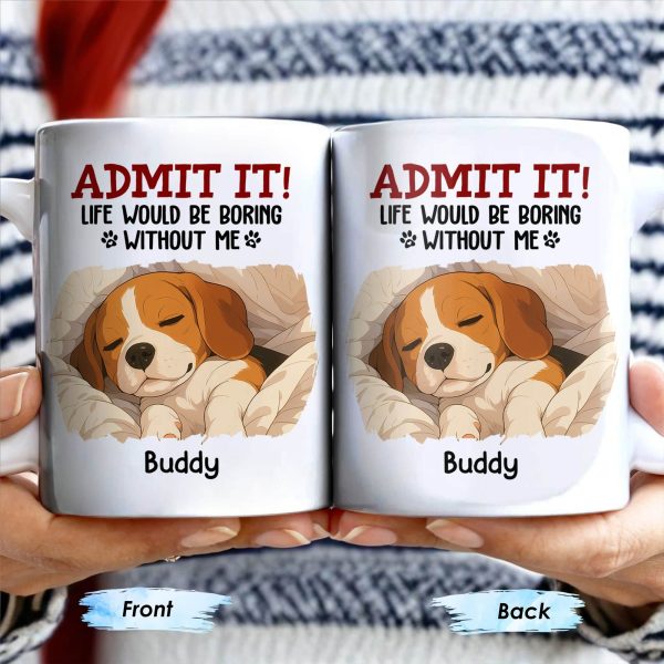 Admit It Life Would Be Boring Without Me, Paw Prints - Personalized Custom Coffee Mug - PET118_MG