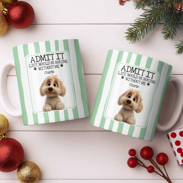 Admit It Life Would Be Boring Without Me Puppy Mug - Personalized Custom Coffee Mug - DOG132_MG