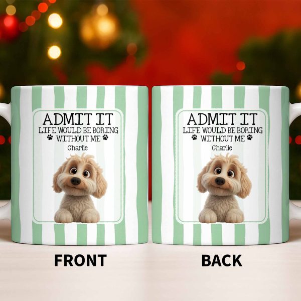 Admit It Life Would Be Boring Without Me Puppy Mug - Personalized Custom Coffee Mug - DOG132_MG