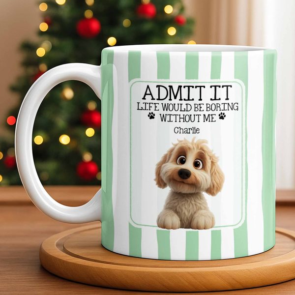 Admit It Life Would Be Boring Without Me Puppy Mug - Personalized Custom Coffee Mug - DOG132_MG