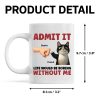 Admit It Life Would Be Boring Without Us Funny Cats Personalized Mug, Gift for Cat Dads