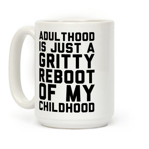Adulthood is Just a Gritty Reboot of my Childhood Coffee Mug
