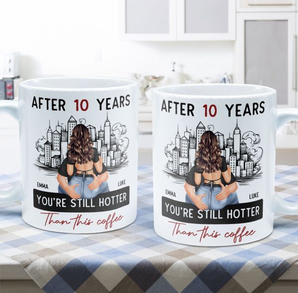 After 10 Years You're Still Hotter Than This Coffee - Personalized Mug - Anniversary Gifts For Her, Wife, Girlfriend