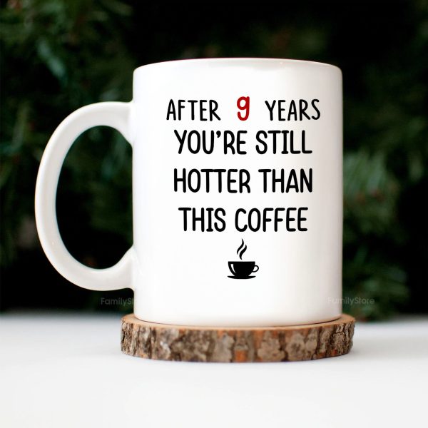 After 9 Years, You're Still Hotter Than This Coffee - Personalized Ceramic Mug - Gift For Couple, Husband Wife - CL28 NH96