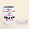 After All These Years And I Still Fancy You To Bits, Gift For Couple, Personalized Wine Tumbler
