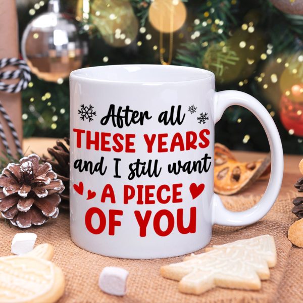 After All These Years And I Still Want A Piece Of You, Personalized Funny Coffee Mug, Christmas Gift For Couple