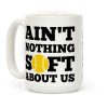 Ain't Nothing Soft About Us Coffee Mug