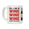 All I Do Is Wine Wine Wine No Matter What Coffee Mug