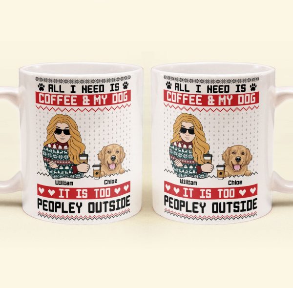 All I Need Is Coffee & My Dog It Is Too Peopley Outside - Personalized Mug