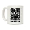 All The Coffee In The Whole World Can't Make Me A Morning Person Coffee Mug