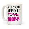 All You Need Is Vodka Coffee Mug