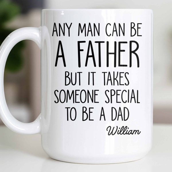 Any Man Can Be A Father But It Takes Someone Special To Be A Dad - Personalized Custom Coffee Mug - DAD289_MG