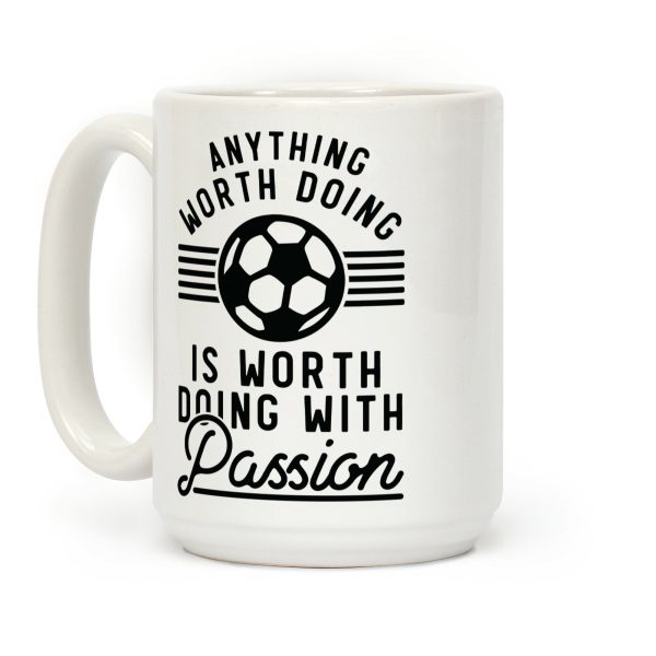Anything Worth Doing is Worth Doing With Passion Soccer Coffee Mug