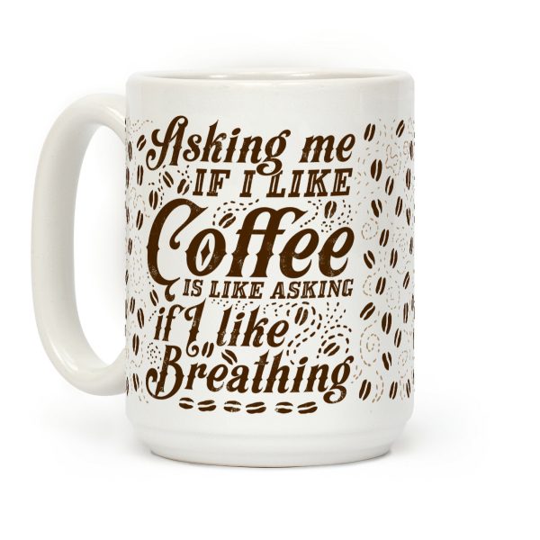 Asking Me If I Like Coffee Is Like Asking If I Like Breathing Coffee Mug