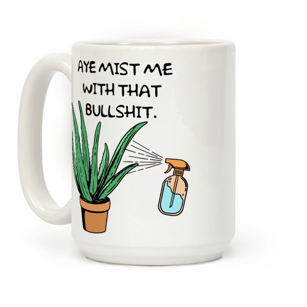 Aye Mist Me With That Bullshit Coffee Mug