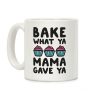 Bake What Ya Mama Gave Ya Coffee Mug