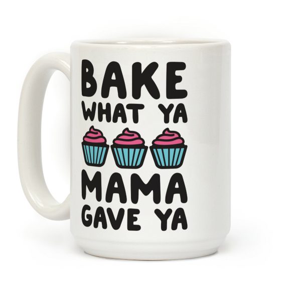 Bake What Ya Mama Gave Ya Coffee Mug