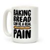 Baking Bread Can Be A Real Pain Coffee Mug