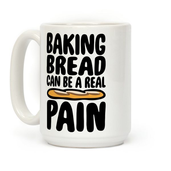 Baking Bread Can Be A Real Pain Coffee Mug