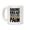 Baking Bread Can Be A Real Pain Coffee Mug