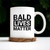 Bald Lives Matter Humorous Quote Mug - Personalized Custom Coffee Mug - BST121_MG
