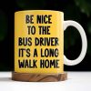 Be Nice To The Bus Driver It's A Long Walk Home - Personalized Custom Coffee Mug - FAM344_MG