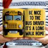 Be Nice To The Bus Driver It's A Long Walk Home - Personalized Custom Coffee Mug - FAM344_MG