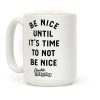 Be Nice Until It's Time To Not Be Nice Coffee Mug
