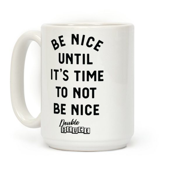 Be Nice Until It's Time To Not Be Nice Coffee Mug
