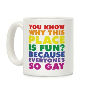 Because Everyone's So Gay Coffee Mug