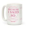 Because I Said So (Color) Coffee Mug