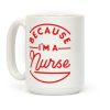 Because I'm a Nurse Coffee Mug