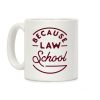 Because Law School Coffee Mug