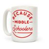 Because Middle Schoolers Coffee Mug