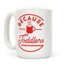 Because Toddlers Coffee Mug