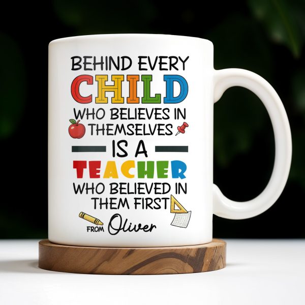 Behind Every Child Who Believes In Themselves, Teacher Appreciation - Personalized Custom Coffee Mug - TEACH030_MG