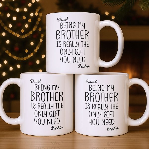 Being My Brother Is Really The Only Gift You Need - Personalized Custom Coffee Mug - BRT001_MG