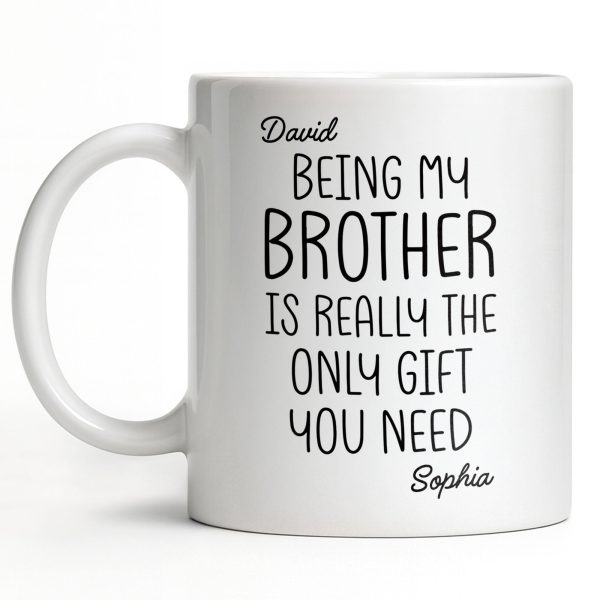 Being My Brother Is Really The Only Gift You Need - Personalized Custom Coffee Mug - BRT001_MG