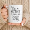 Being My Brother Is Really The Only Gift You Need - Personalized Custom Coffee Mug - BRT001_MG