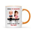 Being My Daughter is the Only Gift You Need - Personalized Mug - Funny Christmas Gift from Dad to Daughter